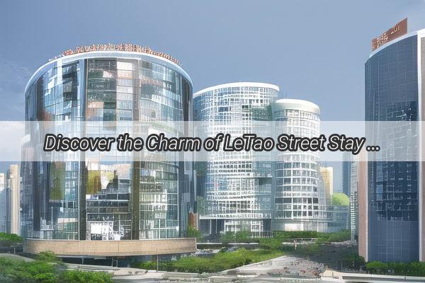 Discover the Charm of LeTao Street Stay in Luxury Near Guangzhous Hidden Gem